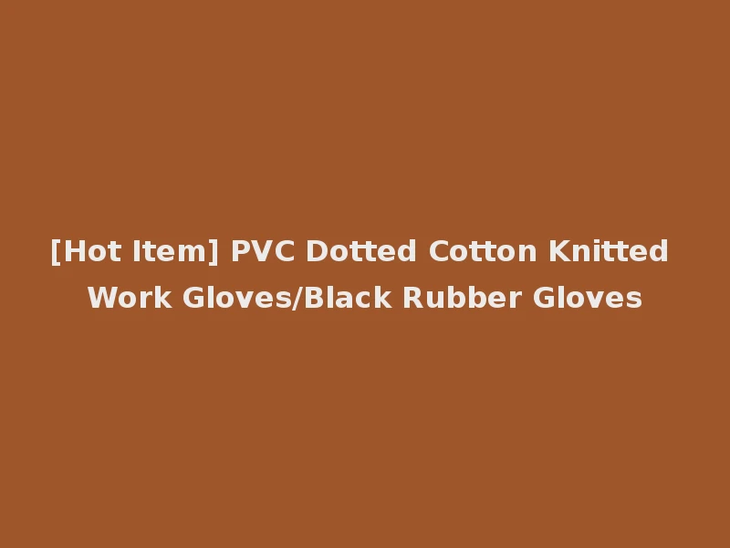 [Hot Item] PVC Dotted Cotton Knitted Work Gloves/Black Rubber Gloves
