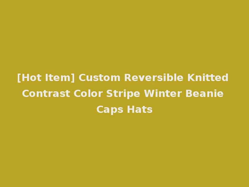 [Hot Item] Custom Reversible Knitted Contrast Color Stripe Winter Beanie Caps Hats