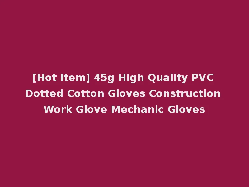 [Hot Item] 45g High Quality PVC Dotted Cotton Gloves Construction Work Glove Mechanic Gloves