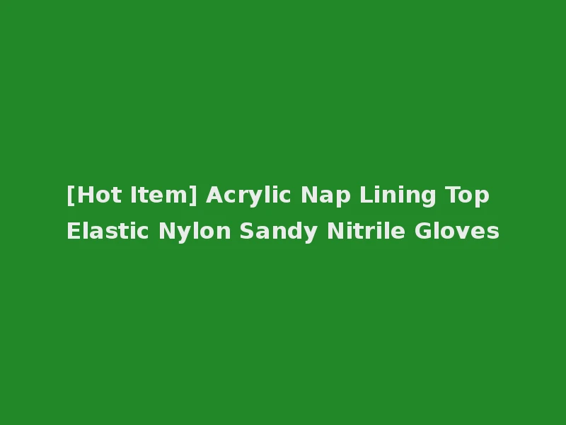 [Hot Item] Acrylic Nap Lining Top Elastic Nylon Sandy Nitrile Gloves