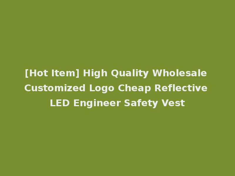 [Hot Item] High Quality Wholesale Customized Logo Cheap Reflective LED Engineer Safety Vest