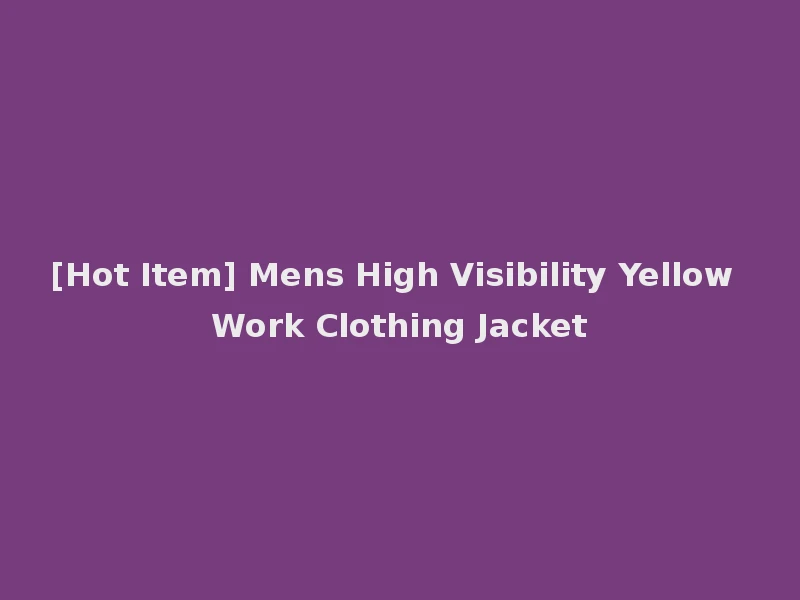 [Hot Item] Mens High Visibility Yellow Work Clothing Jacket
