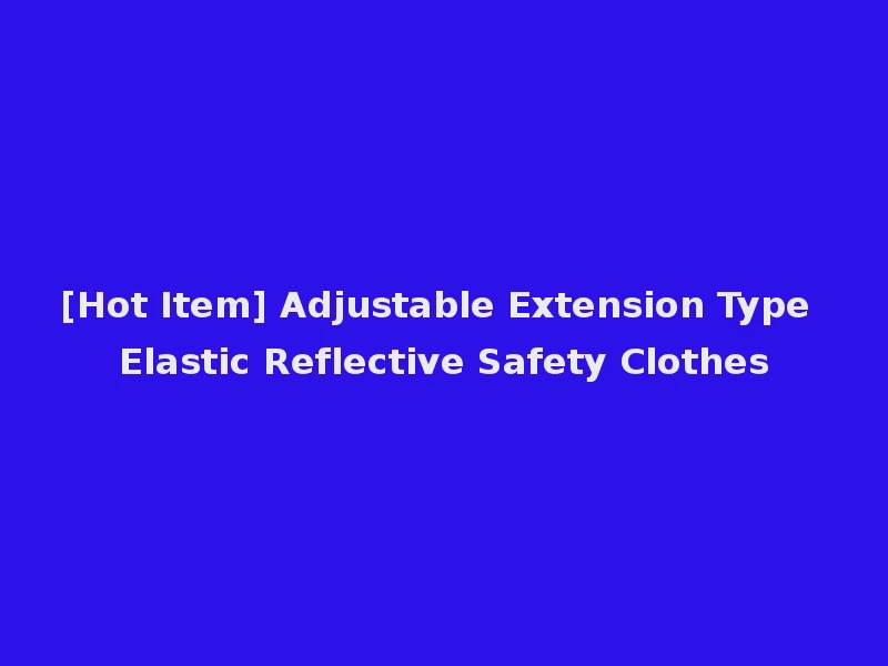 [Hot Item] Adjustable Extension Type Elastic Reflective Safety Clothes