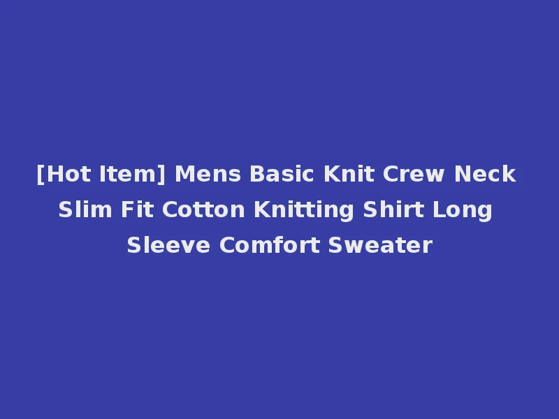 [Hot Item] Mens Basic Knit Crew Neck Slim Fit Cotton Knitting Shirt Long Sleeve Comfort Sweater