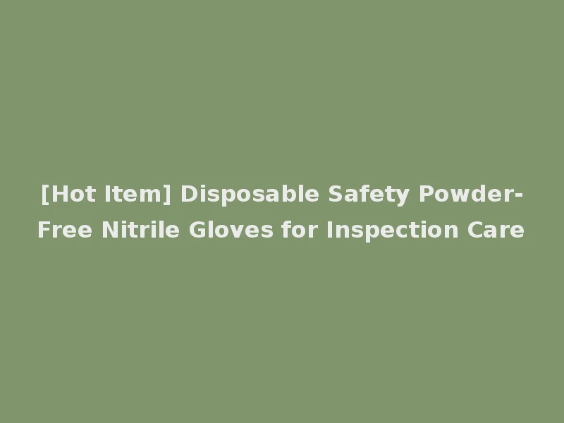 [Hot Item] Disposable Safety Powder-Free Nitrile Gloves for Inspection Care