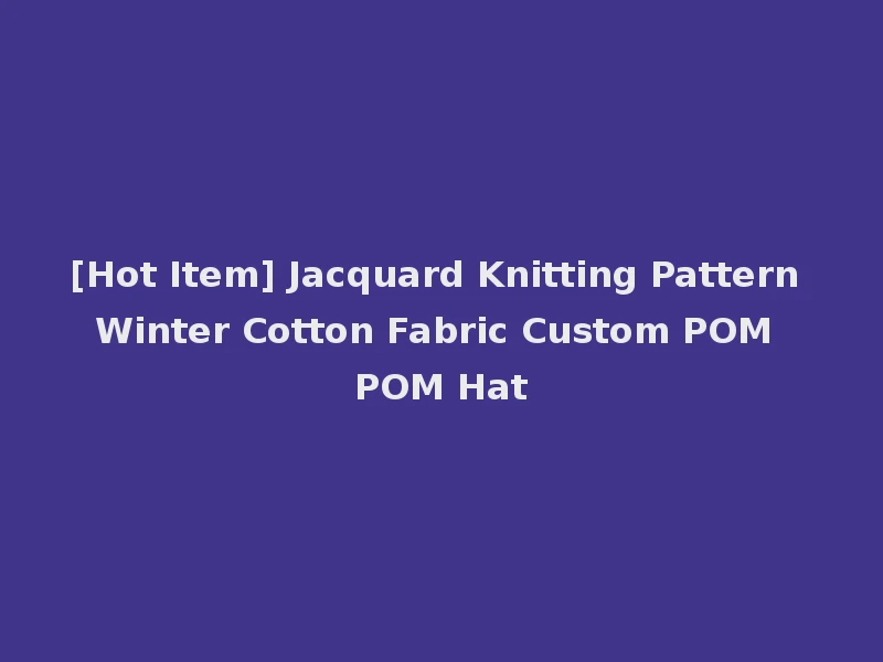 [Hot Item] Jacquard Knitting Pattern Winter Cotton Fabric Custom POM POM Hat