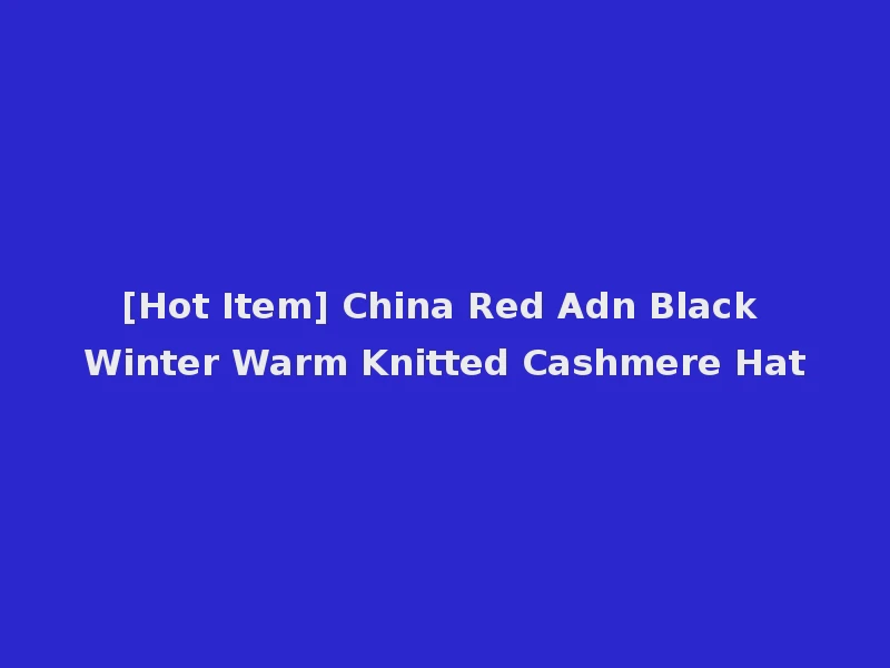 [Hot Item] China Red Adn Black Winter Warm Knitted Cashmere Hat