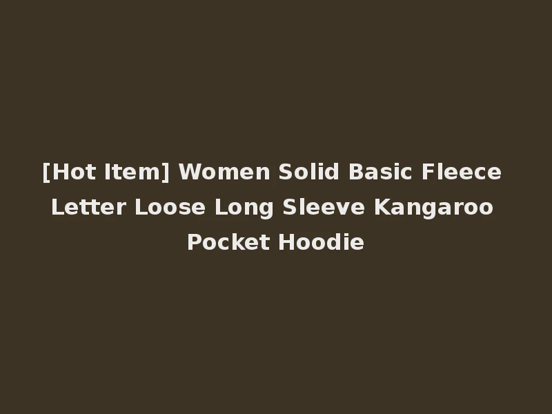 [Hot Item] Women Solid Basic Fleece Letter Loose Long Sleeve Kangaroo Pocket Hoodie