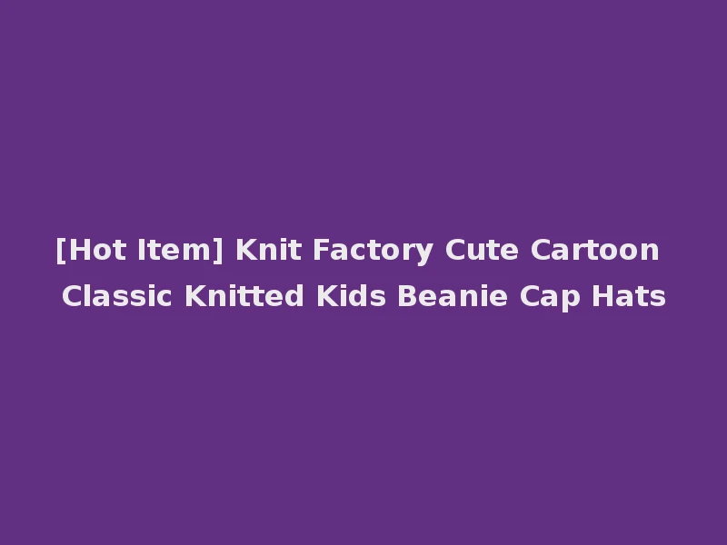 [Hot Item] Knit Factory Cute Cartoon Classic Knitted Kids Beanie Cap Hats