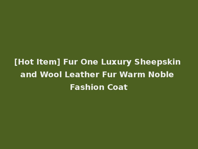 [Hot Item] Fur One Luxury Sheepskin and Wool Leather Fur Warm Noble Fashion Coat