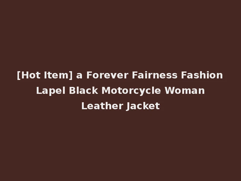 [Hot Item] a Forever Fairness Fashion Lapel Black Motorcycle Woman Leather Jacket