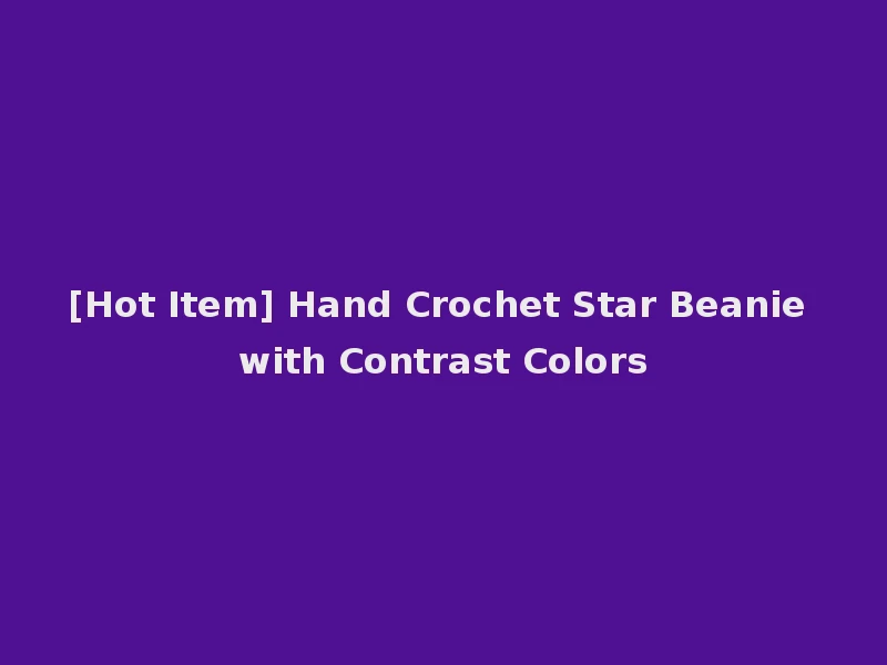 [Hot Item] Hand Crochet Star Beanie with Contrast Colors