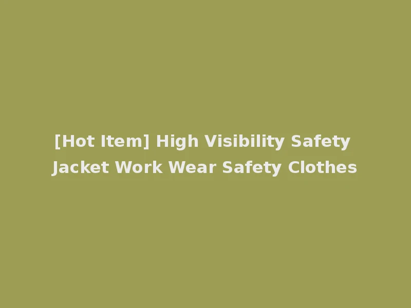 [Hot Item] High Visibility Safety Jacket Work Wear Safety Clothes