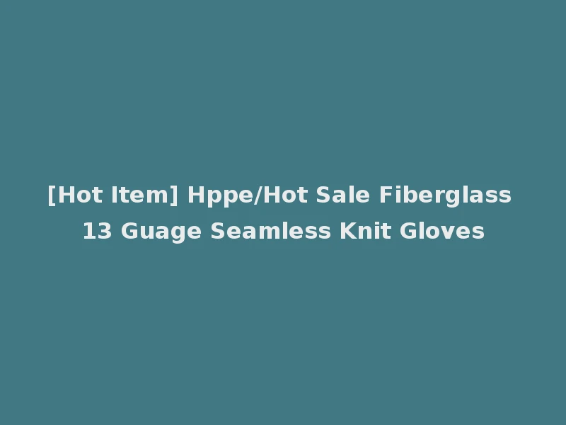 [Hot Item] Hppe/Hot Sale Fiberglass 13 Guage Seamless Knit Gloves