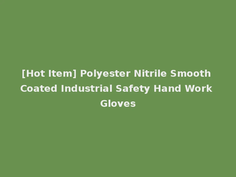 [Hot Item] Polyester Nitrile Smooth Coated Industrial Safety Hand Work Gloves