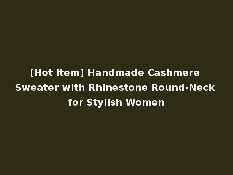 [Hot Item] Handmade Cashmere Sweater with Rhinestone Round-Neck for Stylish Women