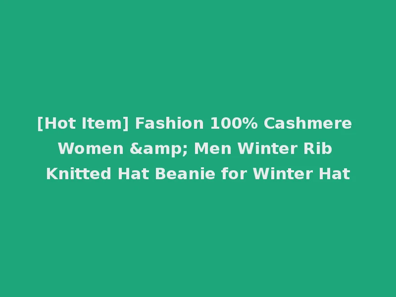[Hot Item] Fashion 100% Cashmere Women & Men Winter Rib Knitted Hat Beanie for Winter Hat