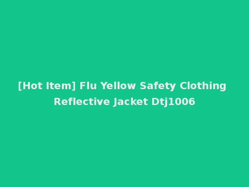 [Hot Item] Flu Yellow Safety Clothing Reflective Jacket Dtj1006