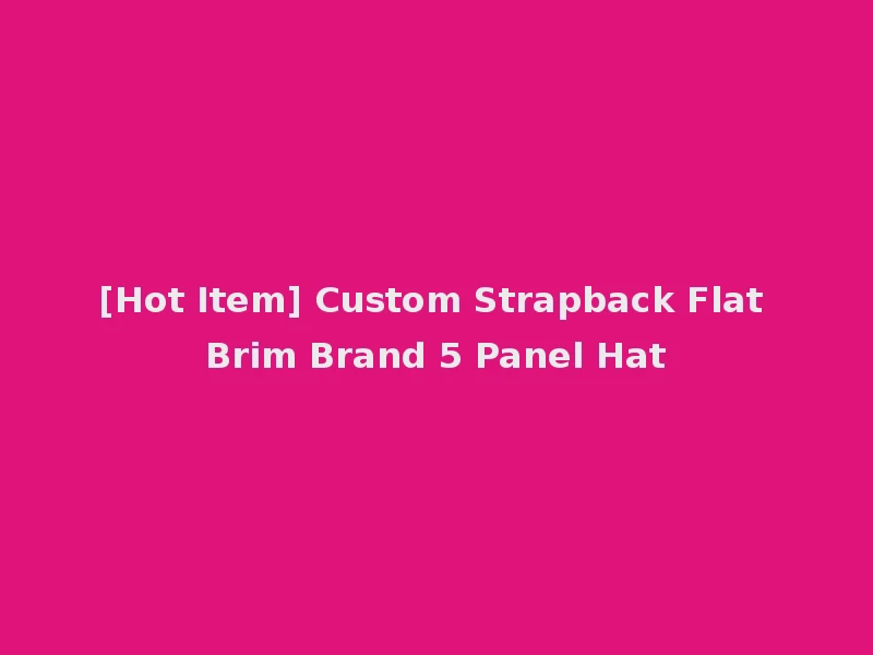 [Hot Item] Custom Strapback Flat Brim Brand 5 Panel Hat
