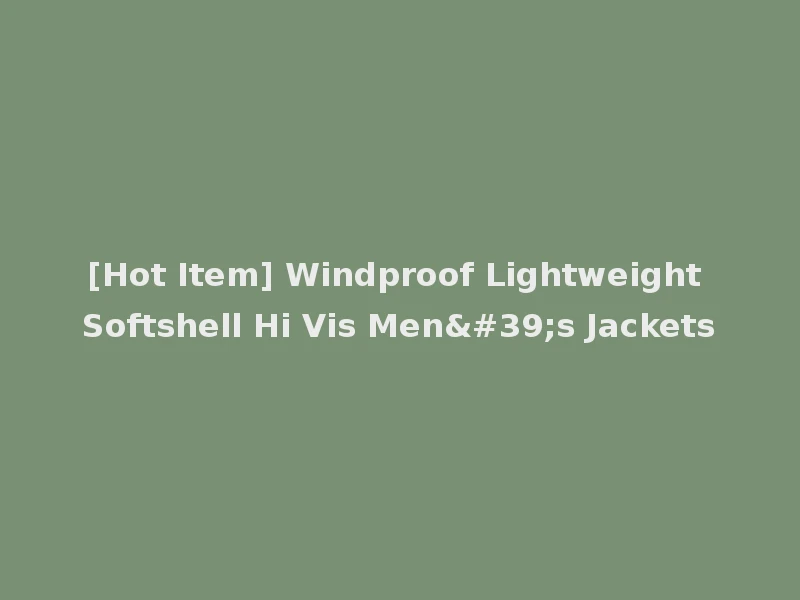 [Hot Item] Windproof Lightweight Softshell Hi Vis Men's Jackets
