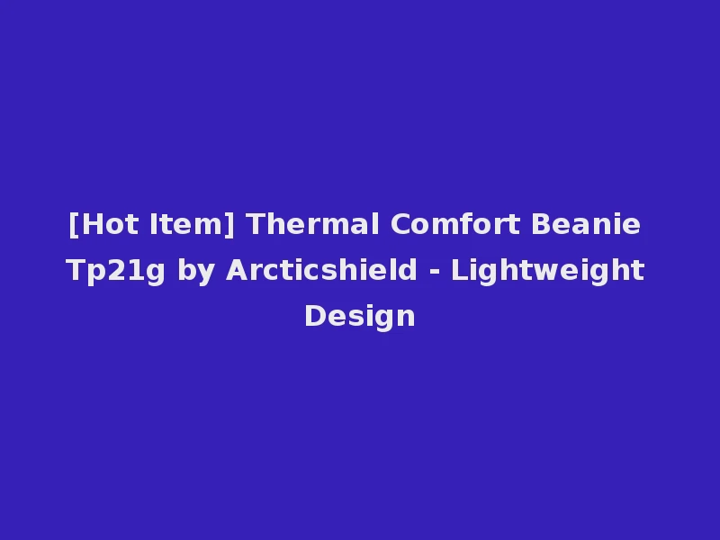 [Hot Item] Thermal Comfort Beanie Tp21g by Arcticshield - Lightweight Design