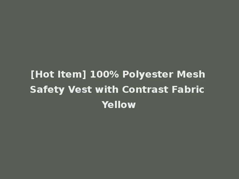 [Hot Item] 100% Polyester Mesh Safety Vest with Contrast Fabric Yellow