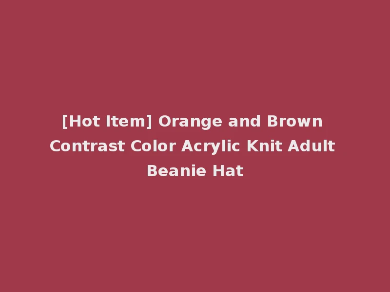 [Hot Item] Orange and Brown Contrast Color Acrylic Knit Adult Beanie Hat