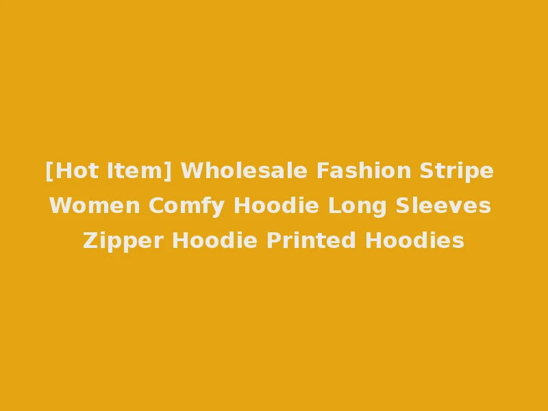 [Hot Item] Wholesale Fashion Stripe Women Comfy Hoodie Long Sleeves Zipper Hoodie Printed Hoodies