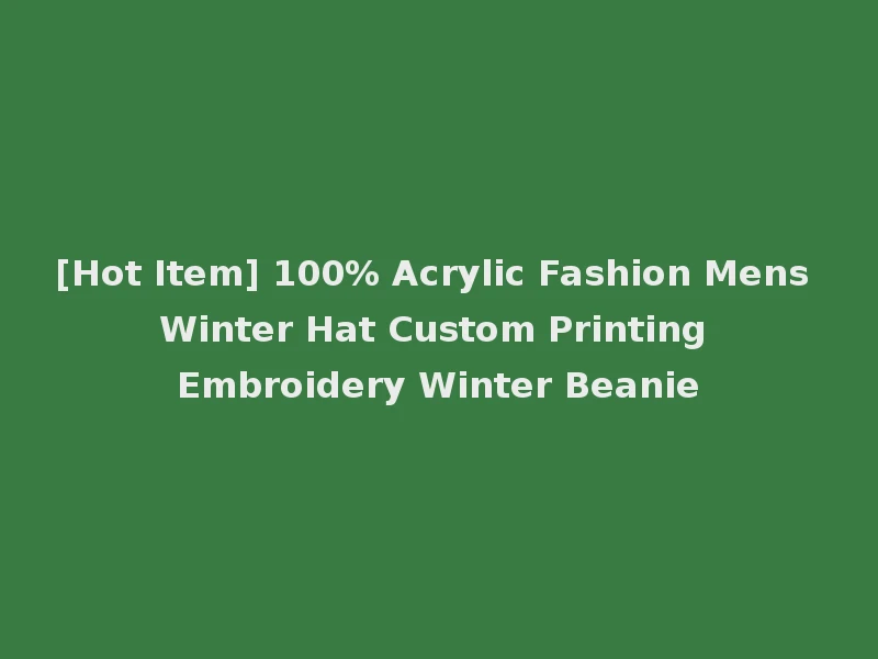 [Hot Item] 100% Acrylic Fashion Mens Winter Hat Custom Printing Embroidery Winter Beanie