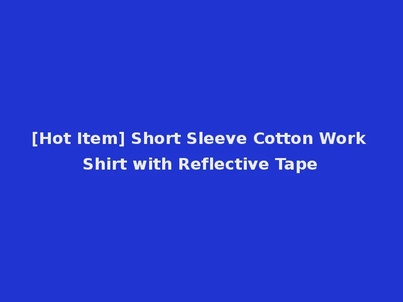 [Hot Item] Short Sleeve Cotton Work Shirt with Reflective Tape