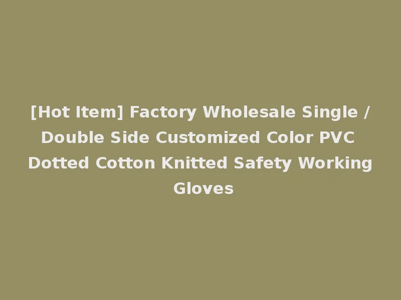 [Hot Item] Factory Wholesale Single /Double Side Customized Color PVC Dotted Cotton Knitted Safety Working Gloves