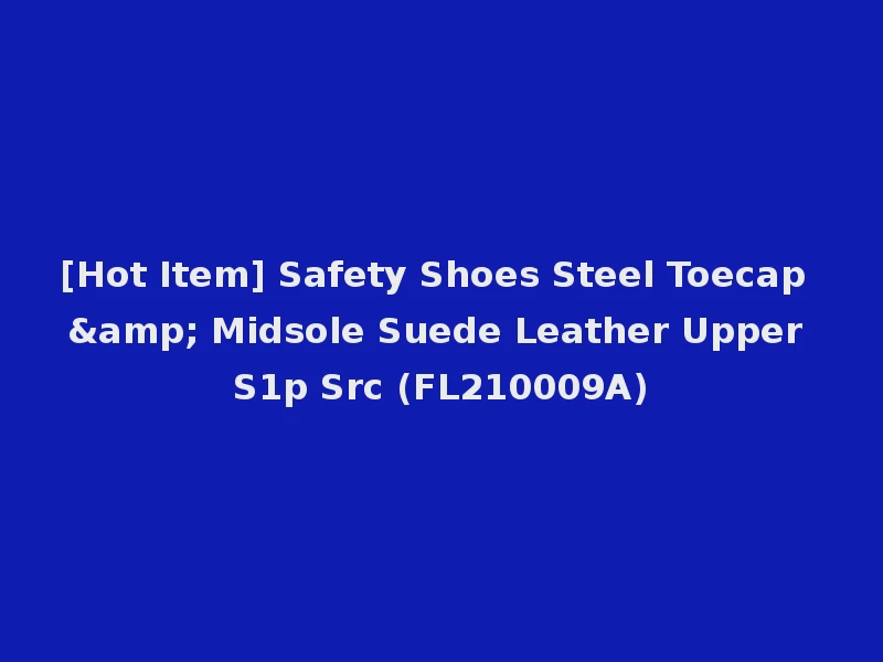 [Hot Item] Safety Shoes Steel Toecap & Midsole Suede Leather Upper S1p Src (FL210009A)
