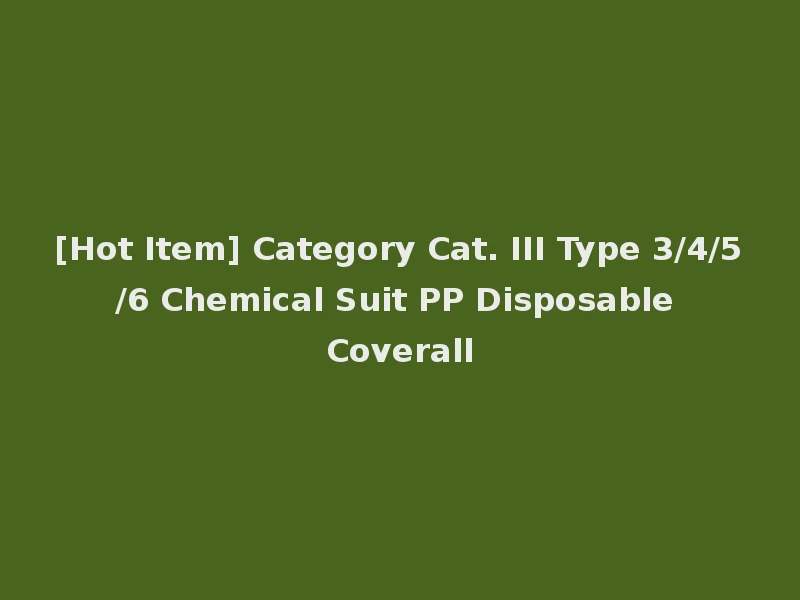 [Hot Item] Category Cat. III Type 3/4/5/6 Chemical Suit PP Disposable Coverall