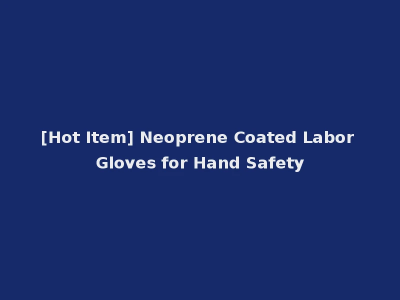[Hot Item] Neoprene Coated Labor Gloves for Hand Safety
