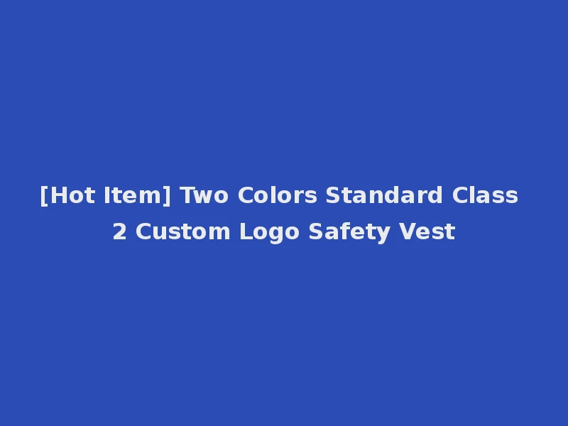 [Hot Item] Two Colors Standard Class 2 Custom Logo Safety Vest