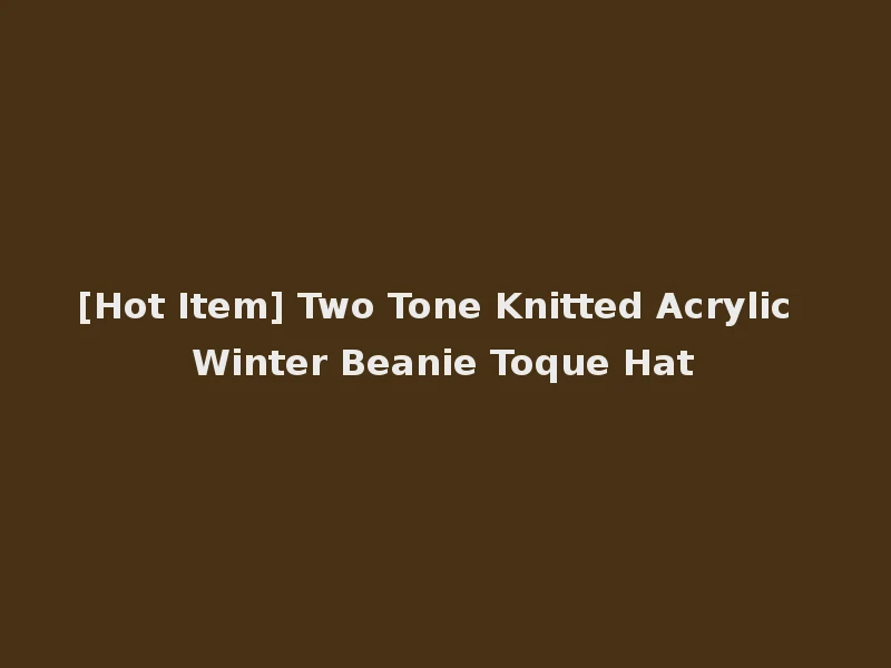 [Hot Item] Two Tone Knitted Acrylic Winter Beanie Toque Hat