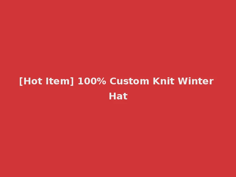 [Hot Item] 100% Custom Knit Winter Hat