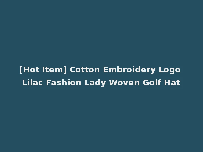 [Hot Item] Cotton Embroidery Logo Lilac Fashion Lady Woven Golf Hat