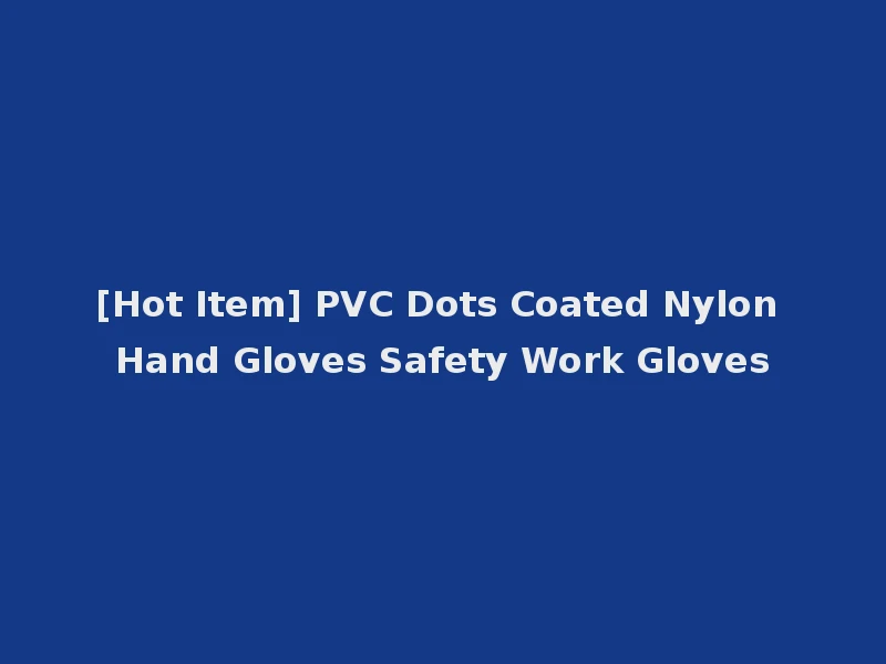 [Hot Item] PVC Dots Coated Nylon Hand Gloves Safety Work Gloves