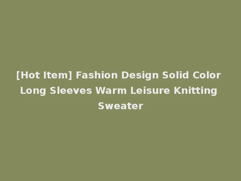 [Hot Item] Fashion Design Solid Color Long Sleeves Warm Leisure Knitting Sweater