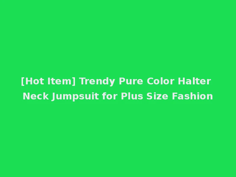 [Hot Item] Trendy Pure Color Halter Neck Jumpsuit for Plus Size Fashion