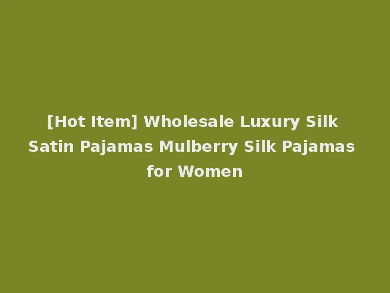 [Hot Item] Wholesale Luxury Silk Satin Pajamas Mulberry Silk Pajamas for Women
