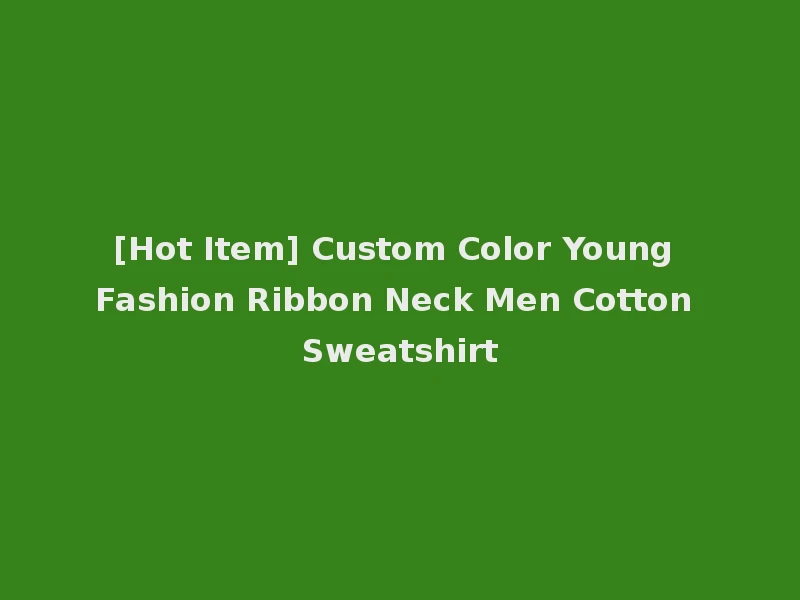 [Hot Item] Custom Color Young Fashion Ribbon Neck Men Cotton Sweatshirt