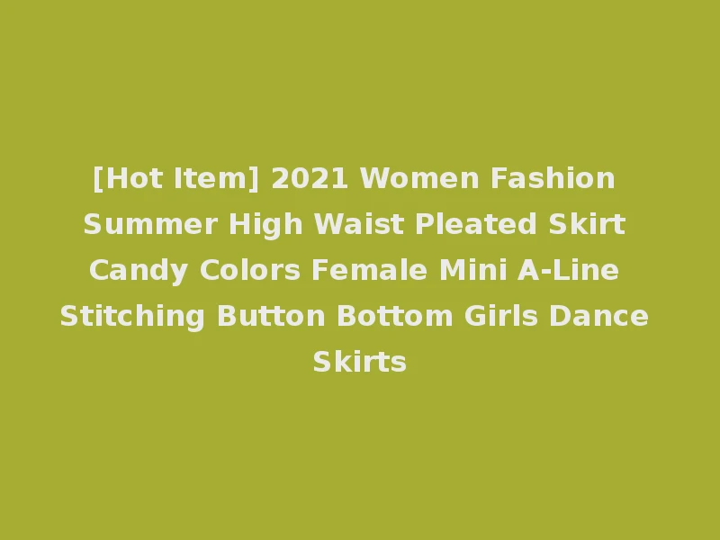 [Hot Item] 2021 Women Fashion Summer High Waist Pleated Skirt Candy Colors Female Mini A-Line Stitching Button Bottom Girls Dance Skirts