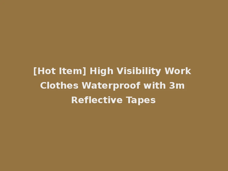 [Hot Item] High Visibility Work Clothes Waterproof with 3m Reflective Tapes