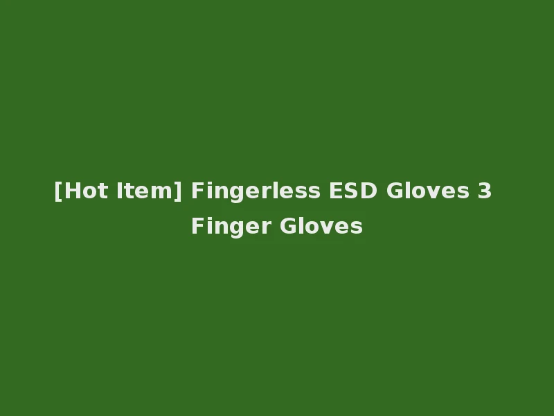 [Hot Item] Fingerless ESD Gloves 3 Finger Gloves