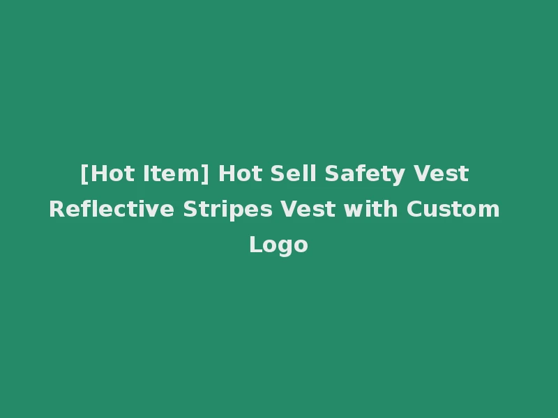 [Hot Item] Hot Sell Safety Vest Reflective Stripes Vest with Custom Logo