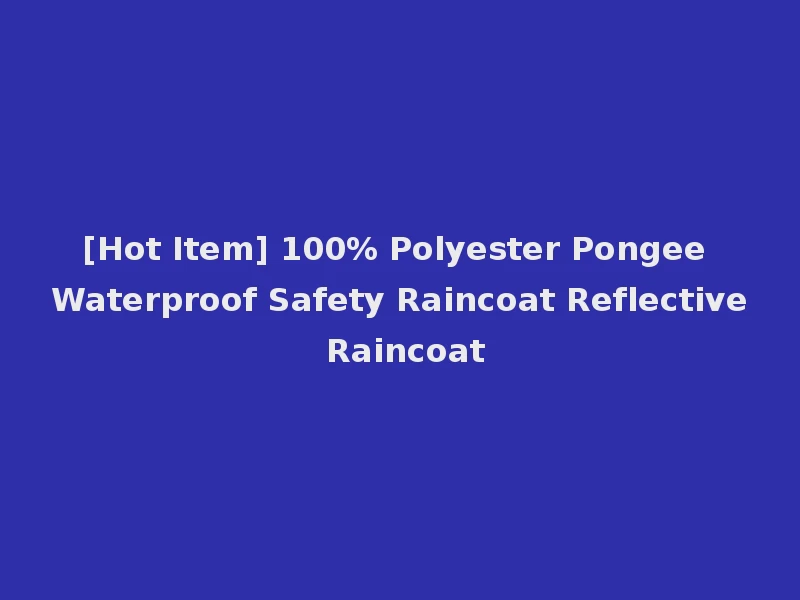 [Hot Item] 100% Polyester Pongee Waterproof Safety Raincoat Reflective Raincoat