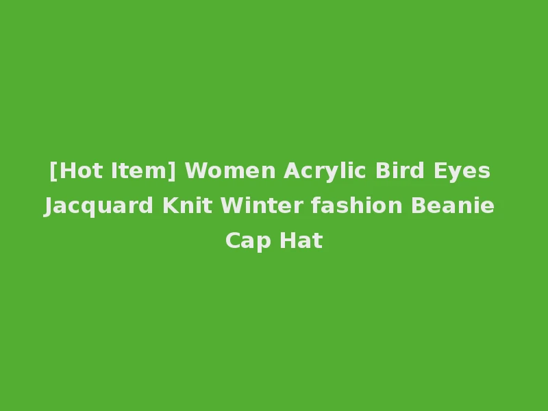 [Hot Item] Women Acrylic Bird Eyes Jacquard Knit Winter fashion Beanie Cap Hat
