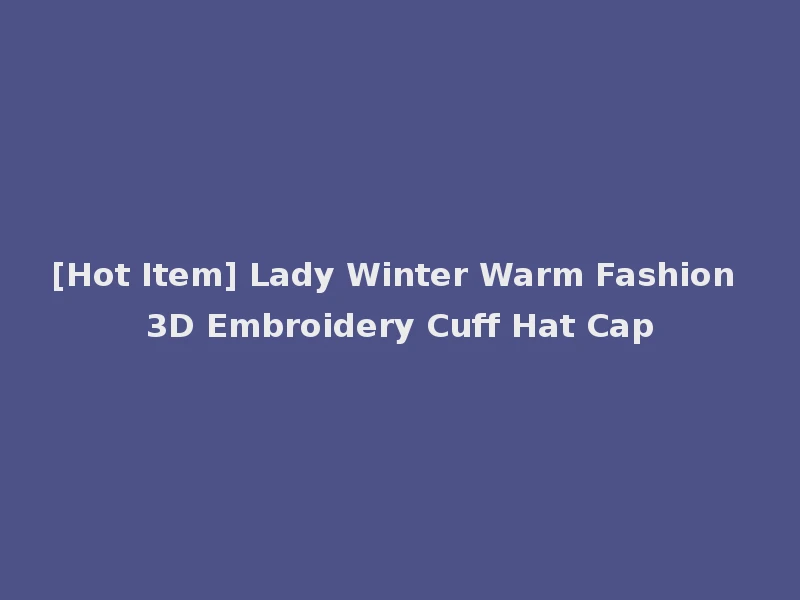 [Hot Item] Lady Winter Warm Fashion 3D Embroidery Cuff Hat Cap